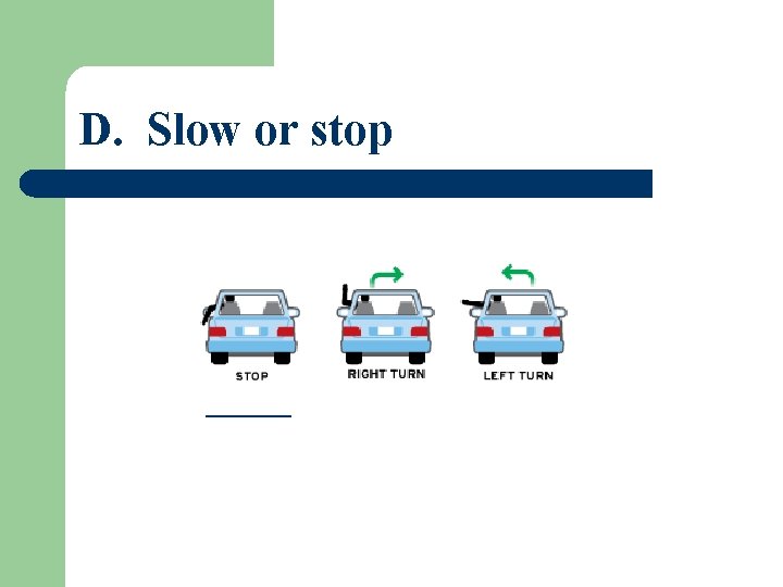 D. Slow or stop _____ 