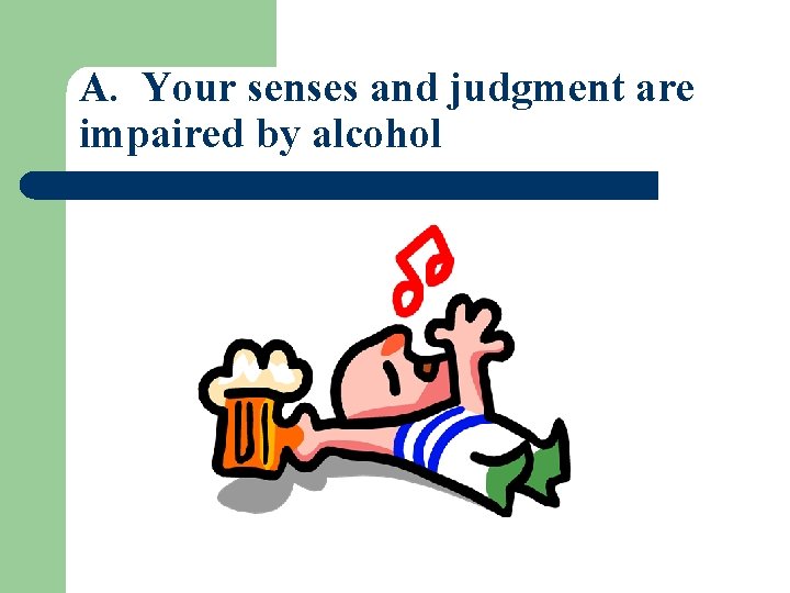 A. Your senses and judgment are impaired by alcohol 