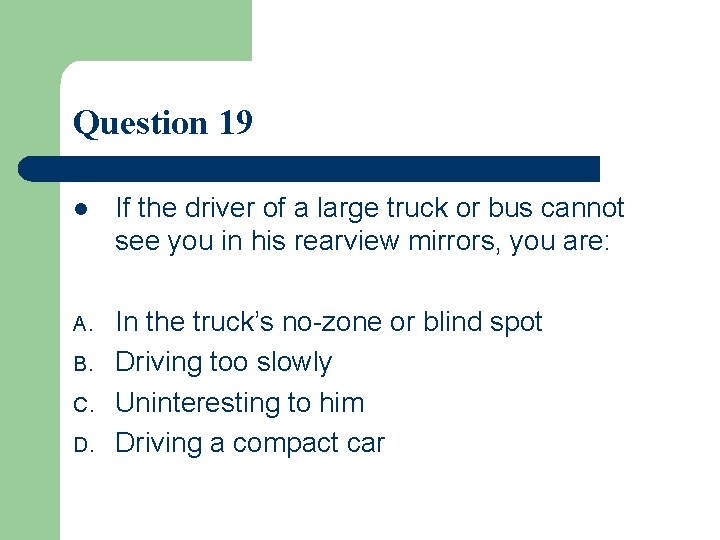 Question 19 l If the driver of a large truck or bus cannot see