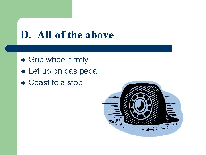 D. All of the above l l l Grip wheel firmly Let up on