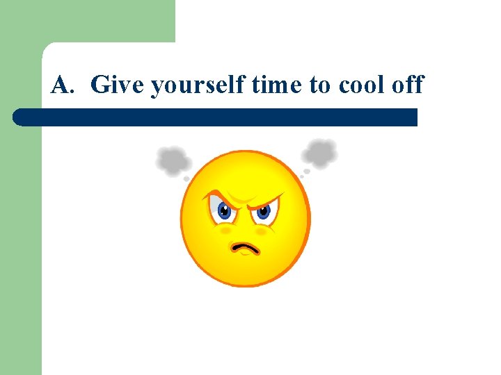 A. Give yourself time to cool off 
