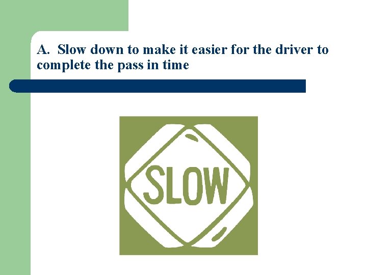 A. Slow down to make it easier for the driver to complete the pass