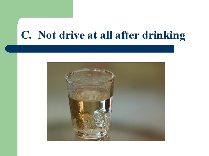 C. Not drive at all after drinking 