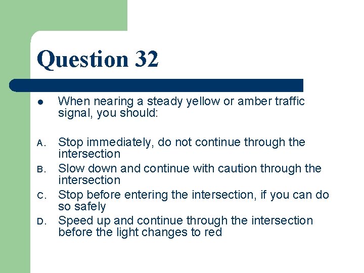 Question 32 l When nearing a steady yellow or amber traffic signal, you should: