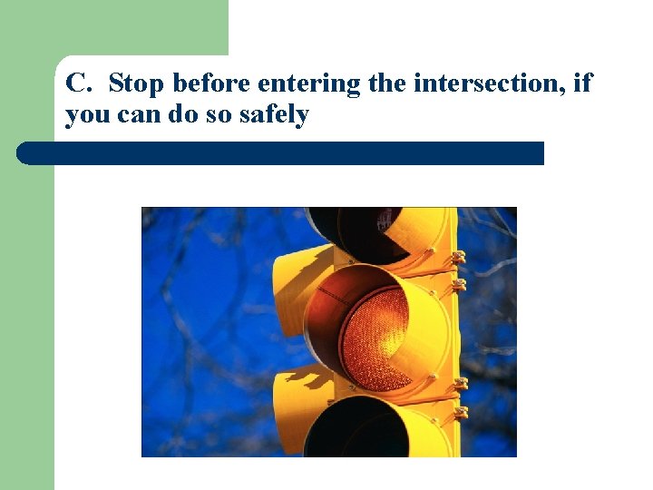 C. Stop before entering the intersection, if you can do so safely 