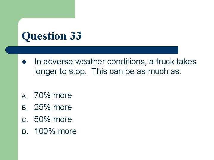 Question 33 l In adverse weather conditions, a truck takes longer to stop. This