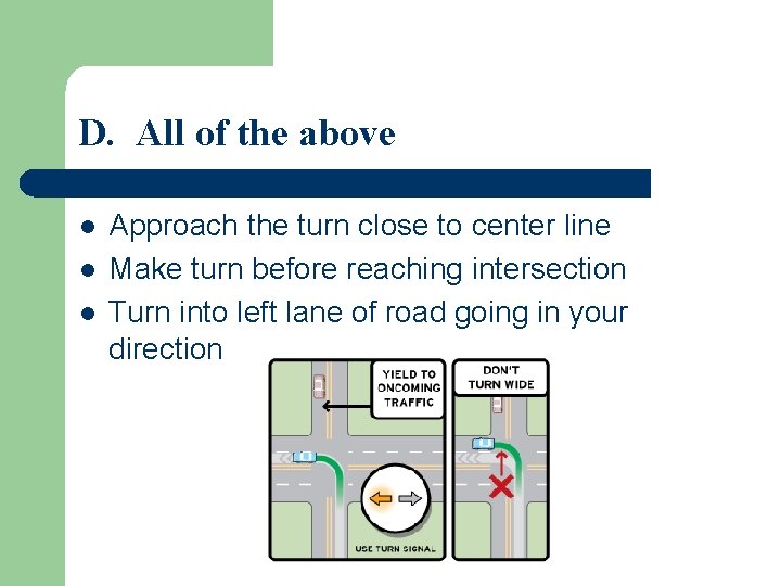 D. All of the above l l l Approach the turn close to center