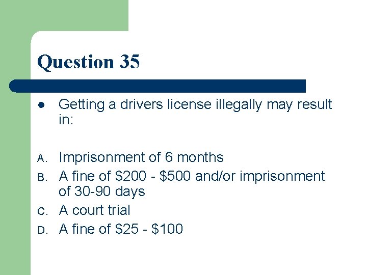 Question 35 l Getting a drivers license illegally may result in: A. Imprisonment of