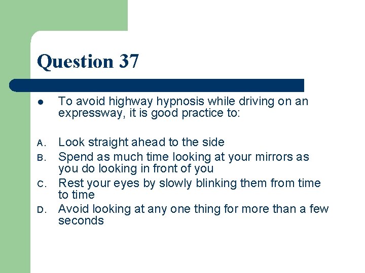 Question 37 l To avoid highway hypnosis while driving on an expressway, it is