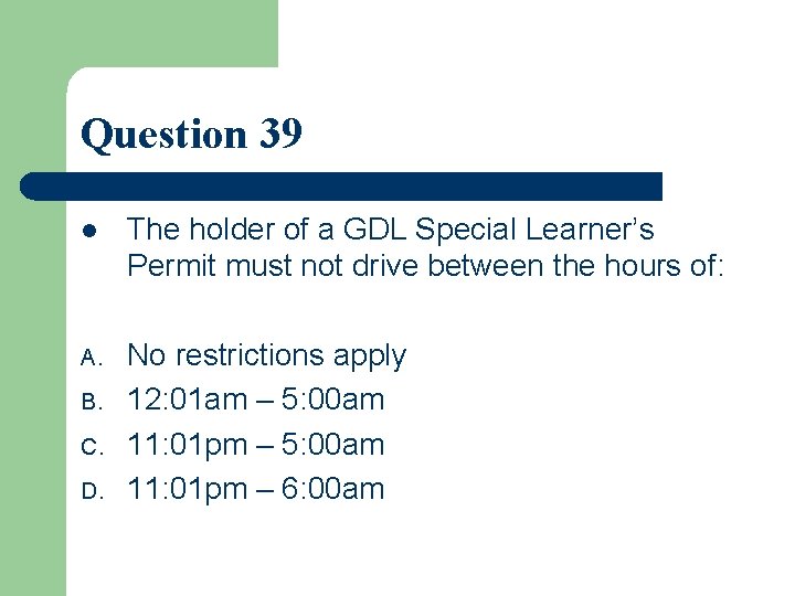 Question 39 l The holder of a GDL Special Learner’s Permit must not drive