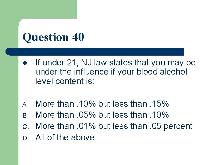 Question 40 l If under 21, NJ law states that you may be under