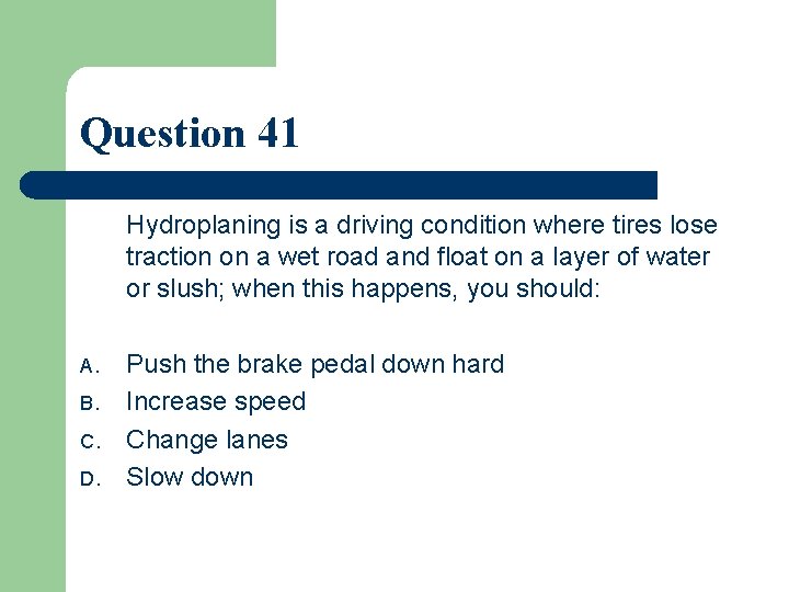 Question 41 Hydroplaning is a driving condition where tires lose traction on a wet
