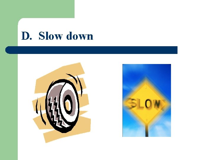 D. Slow down 