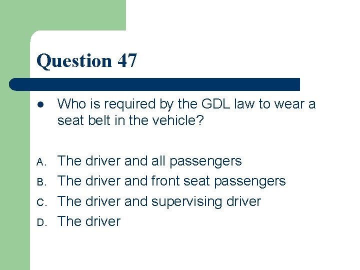 Question 47 l Who is required by the GDL law to wear a seat