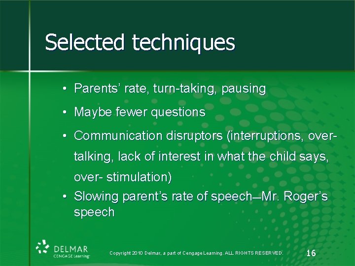 Selected techniques • Parents’ rate, turn-taking, pausing • Maybe fewer questions • Communication disruptors Selected techniques • Parents’ rate, turn-taking, pausing • Maybe fewer questions • Communication disruptors