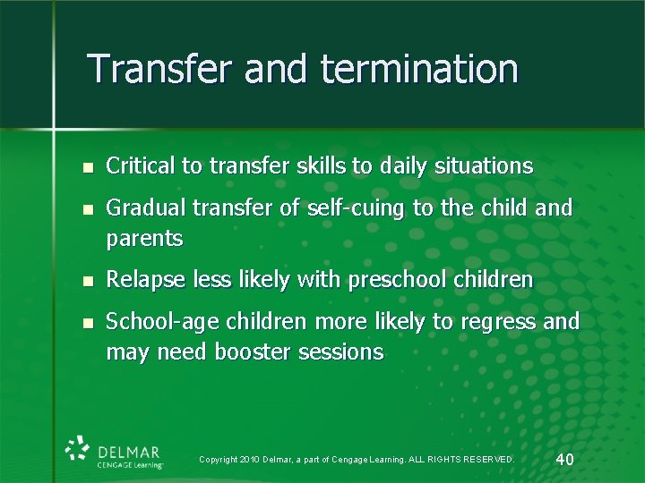 Transfer and termination n Critical to transfer skills to daily situations n Gradual transfer Transfer and termination n Critical to transfer skills to daily situations n Gradual transfer