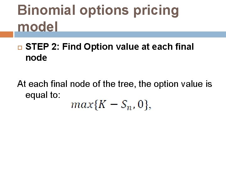 Binomial options pricing model STEP 2: Find Option value at each final node At