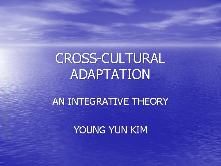 CROSS-CULTURAL ADAPTATION AN INTEGRATIVE THEORY YOUNG YUN KIM 