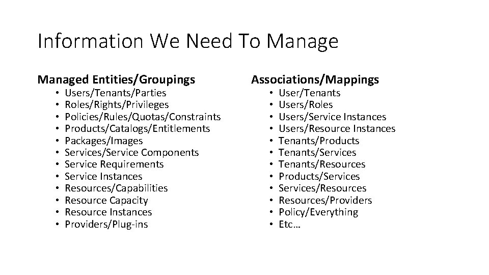 Information We Need To Managed Entities/Groupings • • • Users/Tenants/Parties Roles/Rights/Privileges Policies/Rules/Quotas/Constraints Products/Catalogs/Entitlements Packages/Images