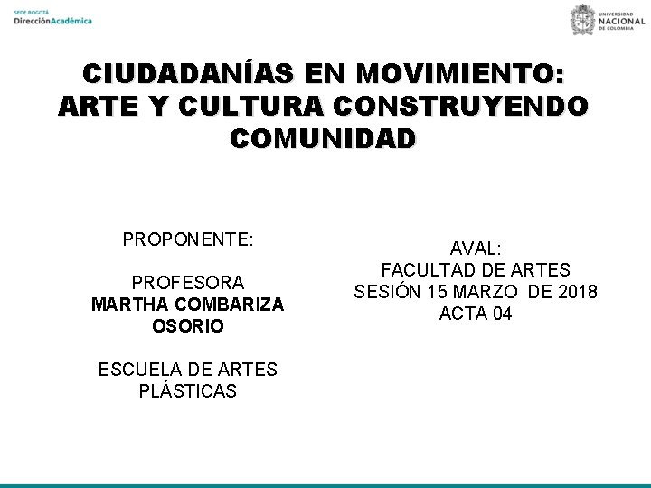 CIUDADANÍAS EN MOVIMIENTO: ARTE Y CULTURA CONSTRUYENDO COMUNIDAD PROPONENTE: PROFESORA MARTHA COMBARIZA OSORIO ESCUELA