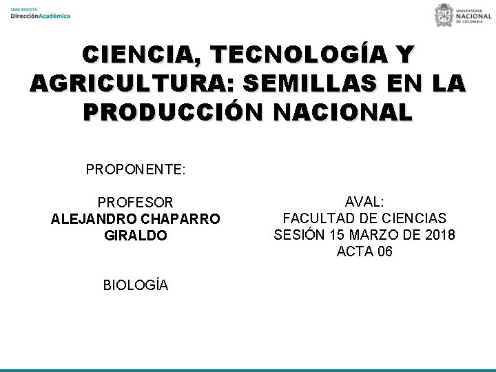 CIENCIA, TECNOLOGÍA Y AGRICULTURA: SEMILLAS EN LA PRODUCCIÓN NACIONAL PROPONENTE: PROFESOR ALEJANDRO CHAPARRO GIRALDO