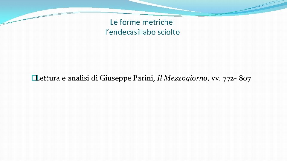 Le forme metriche: l’endecasillabo sciolto �Lettura e analisi di Giuseppe Parini, Il Mezzogiorno, vv.