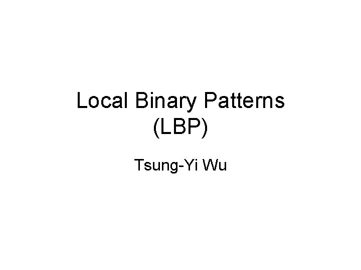 Local Binary Patterns (LBP) Tsung-Yi Wu 
