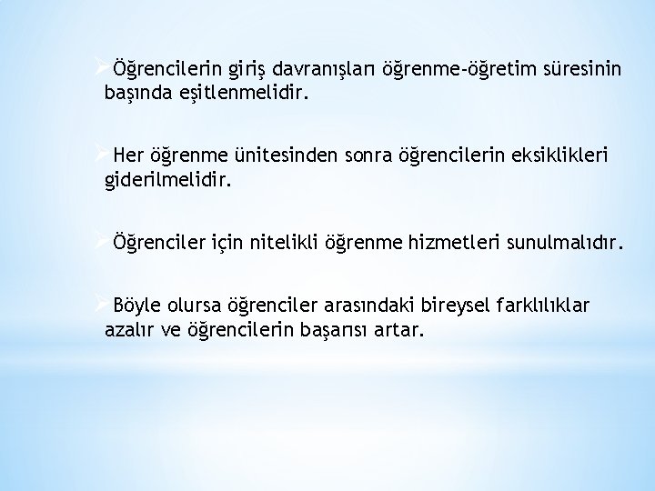 ØÖğrencilerin giriş davranışları öğrenme-öğretim süresinin başında eşitlenmelidir. ØHer öğrenme ünitesinden sonra öğrencilerin eksiklikleri giderilmelidir.