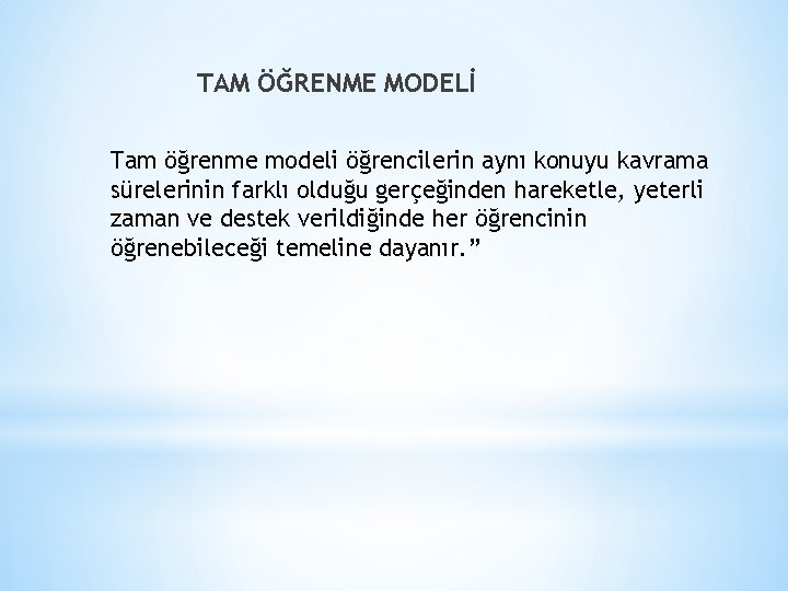 TAM ÖĞRENME MODELİ Tam öğrenme modeli öğrencilerin aynı konuyu kavrama sürelerinin farklı olduğu gerçeğinden