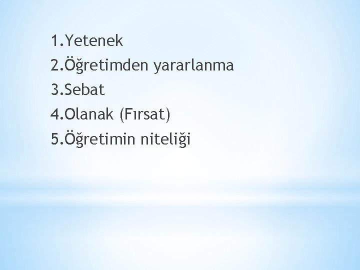 1. Yetenek 2. Öğretimden yararlanma 3. Sebat 4. Olanak (Fırsat) 5. Öğretimin niteliği 