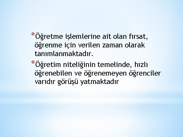 *Öğretme işlemlerine ait olan fırsat, öğrenme için verilen zaman olarak tanımlanmaktadır. *Öğretim niteliğinin temelinde,