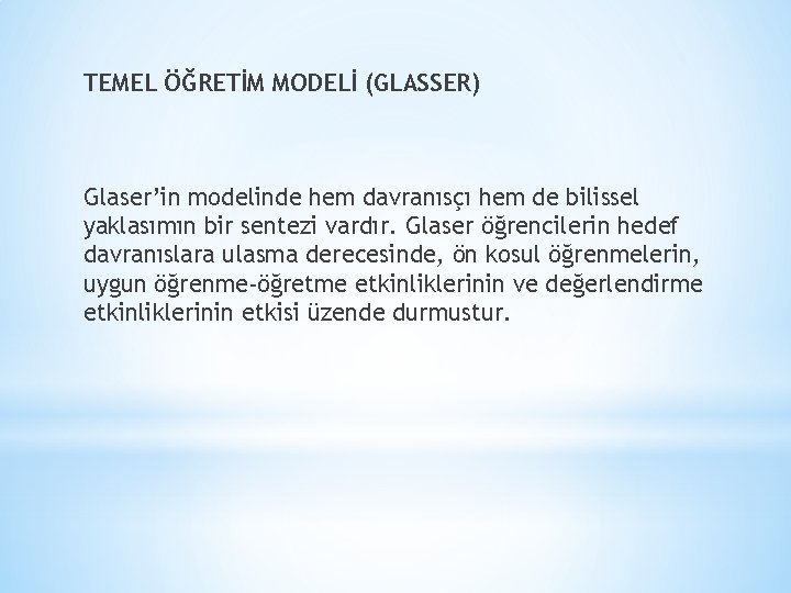 TEMEL ÖĞRETİM MODELİ (GLASSER) Glaser’in modelinde hem davranısçı hem de bilissel yaklasımın bir sentezi