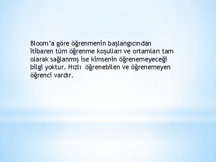 Bloom’a göre öğrenmenin başlangıcından itibaren tüm öğrenme koşulları ve ortamları tam olarak sağlanmış ise