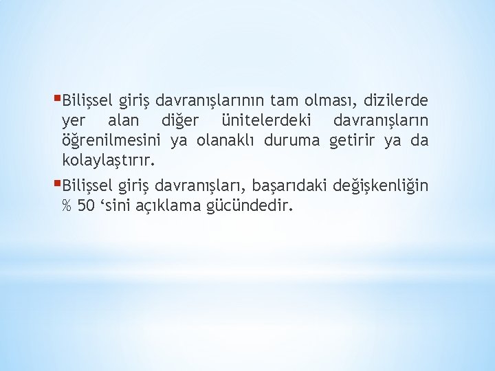 §Bilişsel giriş davranışlarının tam olması, dizilerde yer alan diğer ünitelerdeki davranışların öğrenilmesini ya olanaklı