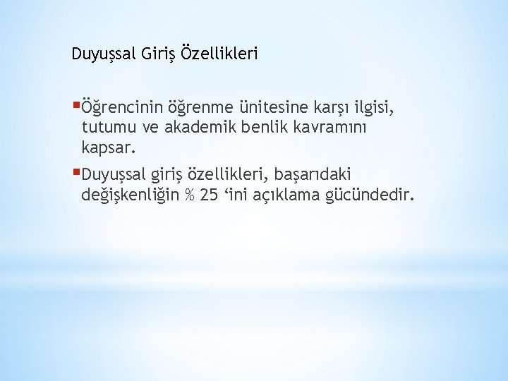 Duyuşsal Giriş Özellikleri §Öğrencinin öğrenme ünitesine karşı ilgisi, tutumu ve akademik benlik kavramını kapsar.