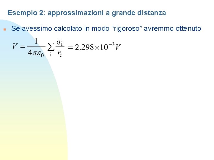 Esempio 2: approssimazioni a grande distanza n Se avessimo calcolato in modo “rigoroso” avremmo Esempio 2: approssimazioni a grande distanza n Se avessimo calcolato in modo “rigoroso” avremmo