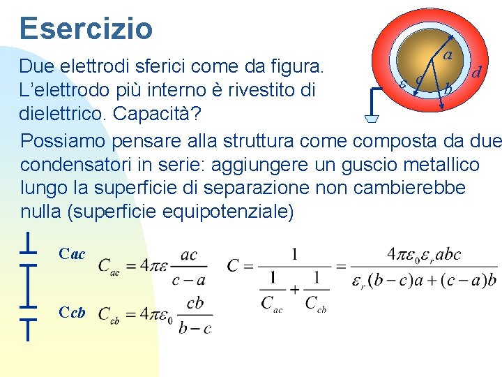 Esercizio a Due elettrodi sferici come da figura. d c e b L’elettrodo più Esercizio a Due elettrodi sferici come da figura. d c e b L’elettrodo più