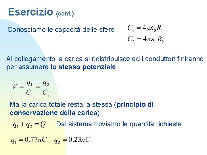 Esercizio (cont. ) Conosciamo le capacità delle sfere Al collegamento la carica si ridistribuisce Esercizio (cont. ) Conosciamo le capacità delle sfere Al collegamento la carica si ridistribuisce