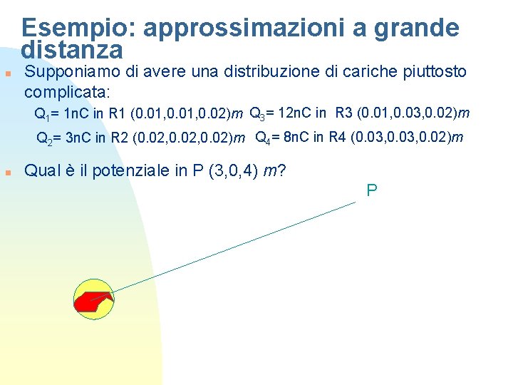 Esempio: approssimazioni a grande distanza n Supponiamo di avere una distribuzione di cariche piuttosto Esempio: approssimazioni a grande distanza n Supponiamo di avere una distribuzione di cariche piuttosto