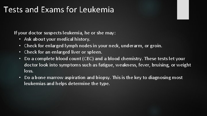 Tests and Exams for Leukemia If your doctor suspects leukemia, he or she may: