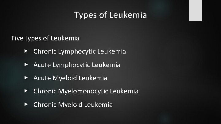 Types of Leukemia Five types of Leukemia ▶ Chronic Lymphocytic Leukemia ▶ Acute Myeloid