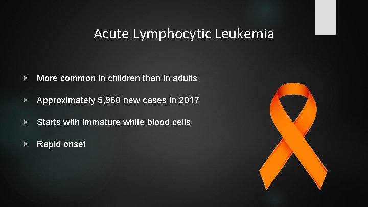 Acute Lymphocytic Leukemia ▶ More common in children than in adults ▶ Approximately 5,