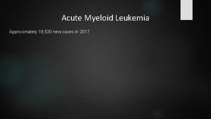 Acute Myeloid Leukemia Approximately 19, 520 new cases in 2017 
