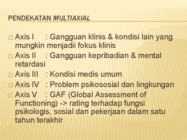 PENDEKATAN MULTIAXIAL � Axis I : Gangguan klinis & kondisi lain yang mungkin menjadii