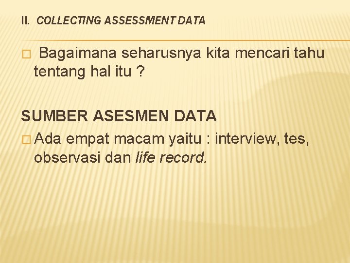 II. COLLECTING ASSESSMENT DATA � Bagaimana seharusnya kita mencari tahu tentang hal itu ?