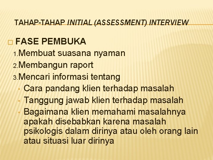 TAHAP-TAHAP INITIAL (ASSESSMENT) INTERVIEW � FASE PEMBUKA 1. Membuat suasana nyaman 2. Membangun raport