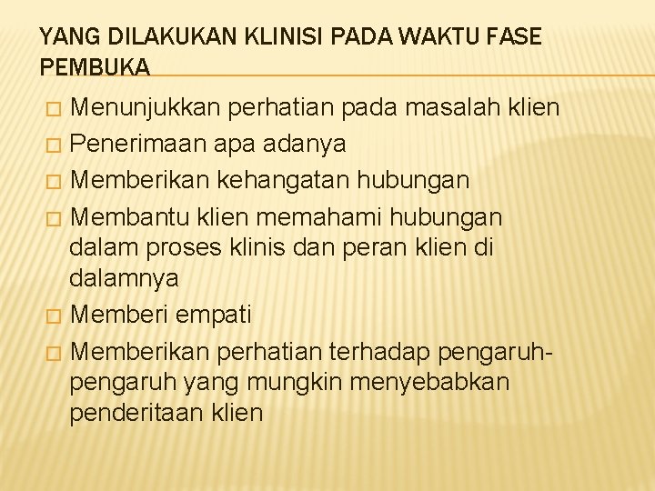YANG DILAKUKAN KLINISI PADA WAKTU FASE PEMBUKA Menunjukkan perhatian pada masalah klien � Penerimaan