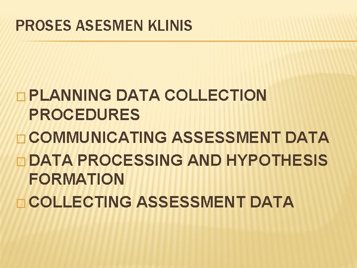 PROSES ASESMEN KLINIS � PLANNING DATA COLLECTION PROCEDURES � COMMUNICATING ASSESSMENT DATA � DATA