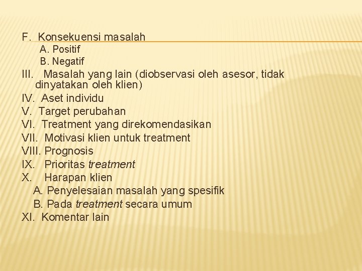 F. Konsekuensi masalah A. Positif B. Negatif III. Masalah yang lain (diobservasi oleh asesor,
