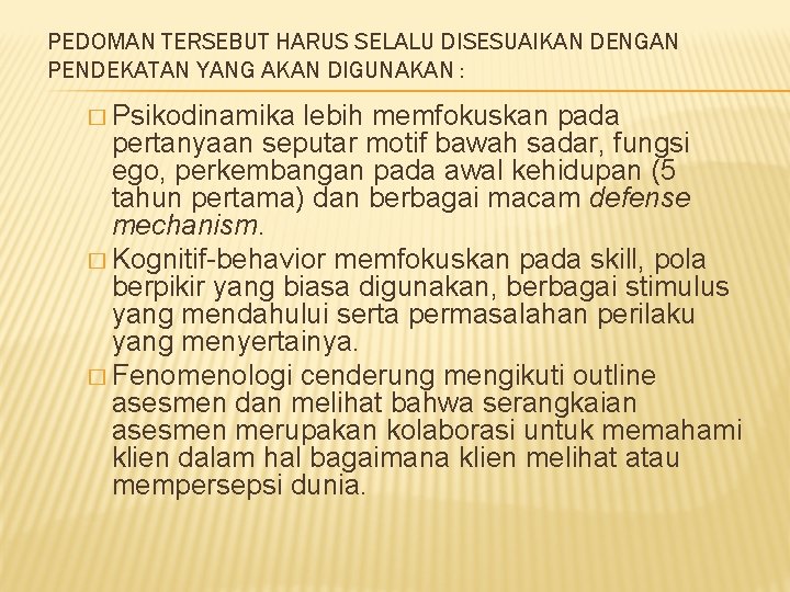 PEDOMAN TERSEBUT HARUS SELALU DISESUAIKAN DENGAN PENDEKATAN YANG AKAN DIGUNAKAN : � Psikodinamika lebih